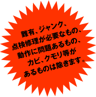 難有、ジャンク、点検修理が必要なもの、動作に問題あるもの、カビ、クモリ等があるものは除きます。